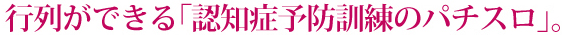 行列ができる「認知症予防訓練のパチスロ」。